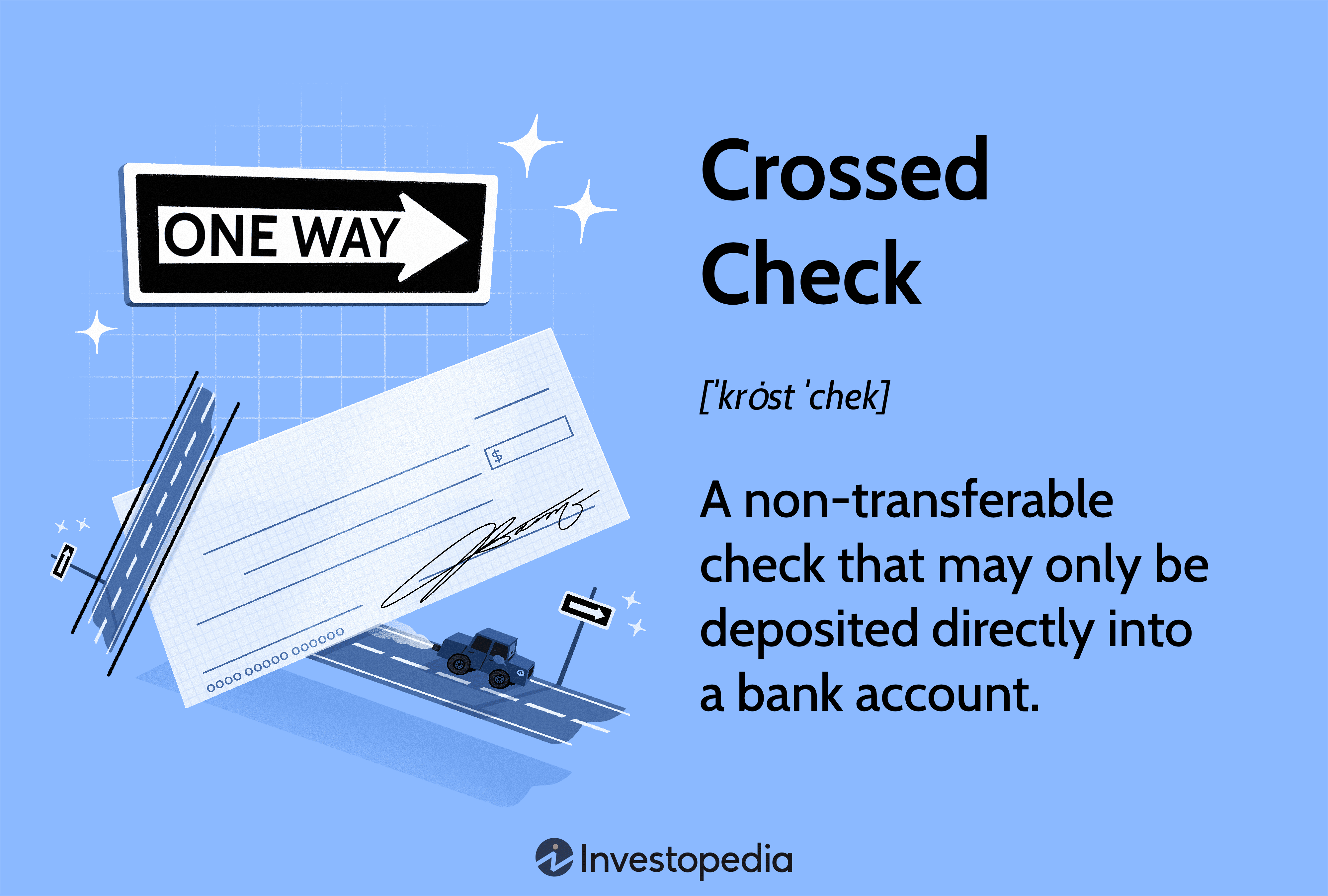 Crossed Check: A non-transferable check that may only be deposited directly into a bank account.